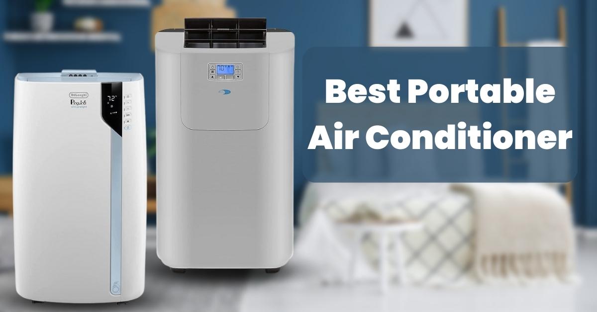 6 Best Portable Air Conditioner 2024 To Beat The Summer Heat